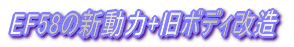 EF58の新動力+旧ボディ改造