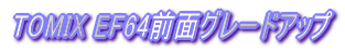 TOMIX EF64前面グレードアップ